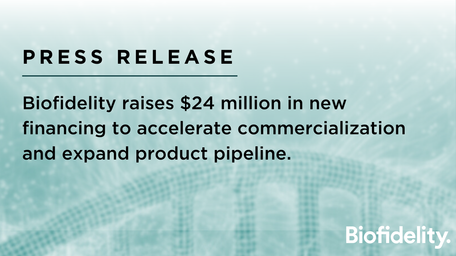 Biofidelity raises $24 million in new financing to accelerate commercialization and expand product pipeline